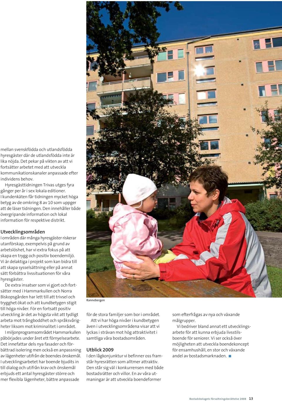I kunden käten får tidningen mycket höga betyg av de omkring 8 av 10 som uppger att de läser tidningen. Den inne håller både övergripande information och lokal information för respektive distrikt.