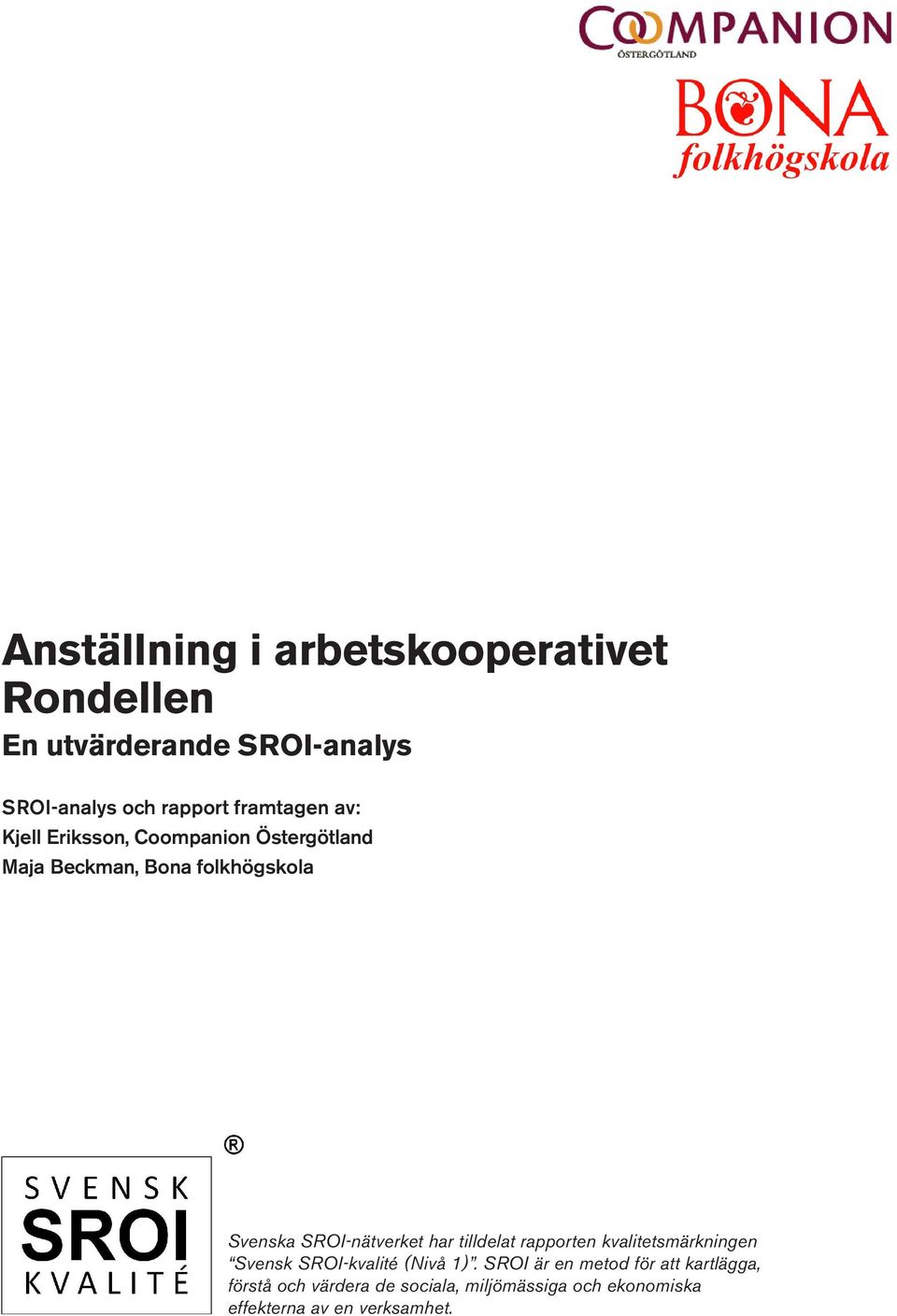 SROI-nätverket har tilldelat rapporten kvalitetsmärkningen Svensk SROI-kvalité (Nivå 1).