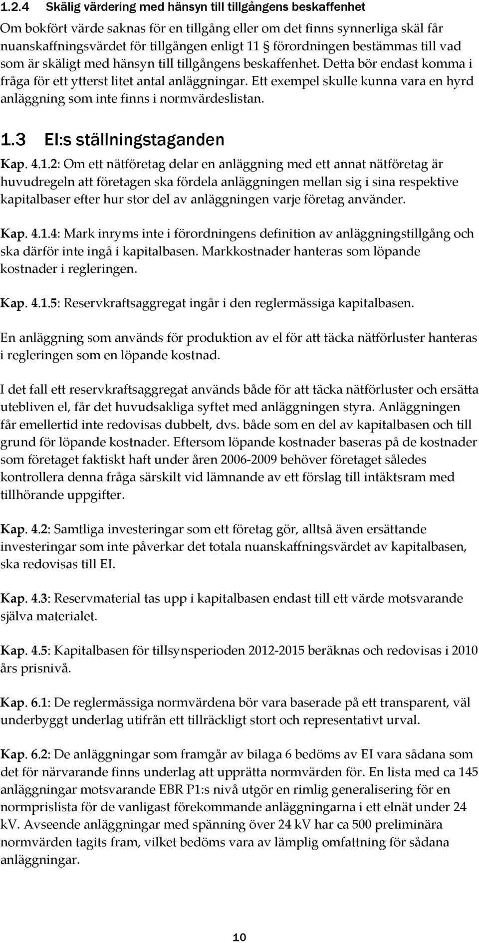 Ett exempel skulle kunna vara en hyrd anläggning som inte finns i normvärdeslistan. 1.