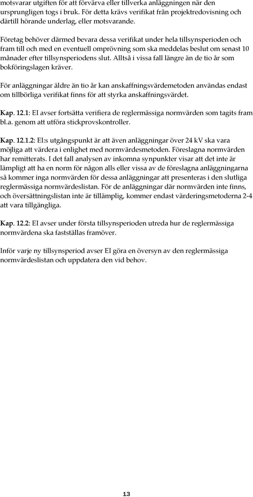 Alltså i vissa fall längre än de tio år som bokföringslagen kräver.