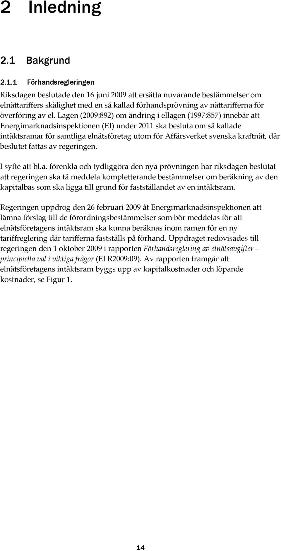 1 Förhandsregleringen Riksdagen beslutade den 16 juni 2009 att ersätta nuvarande bestämmelser om elnättariffers skälighet med en så kallad förhandsprövning av nättarifferna för överföring av el.