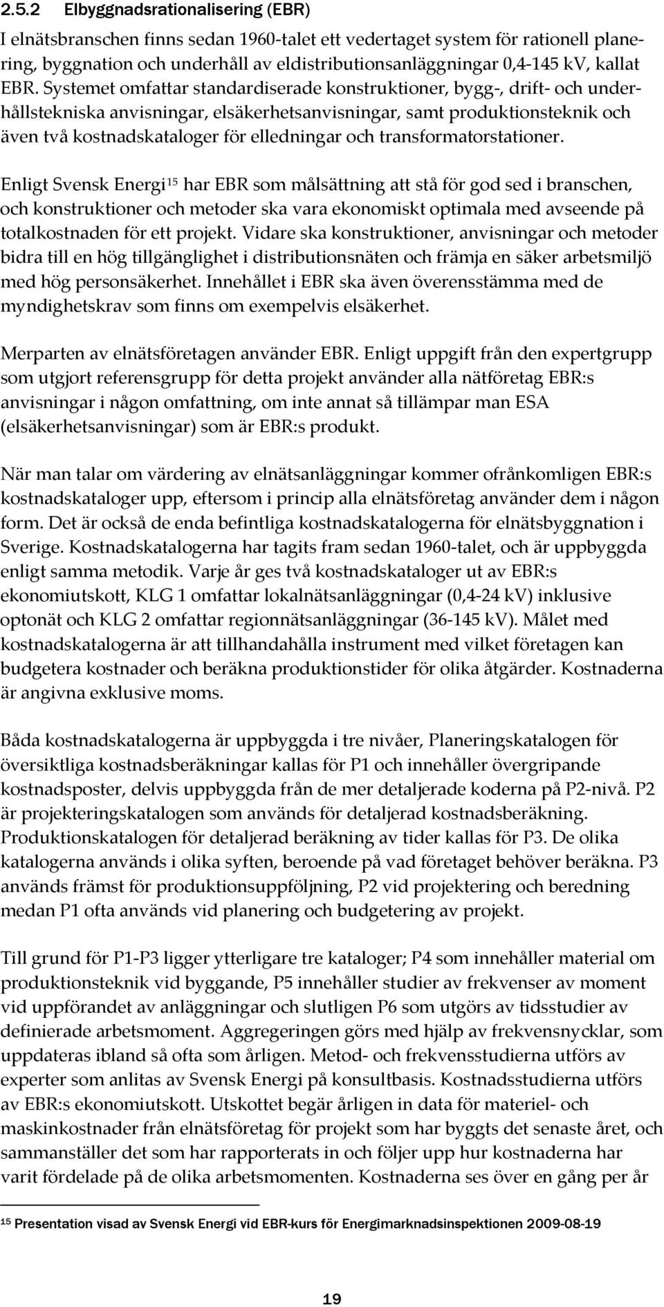 Systemet omfattar standardiserade konstruktioner, bygg, drift och underhållstekniska anvisningar, elsäkerhetsanvisningar, samt produktionsteknik och även två kostnadskataloger för elledningar och