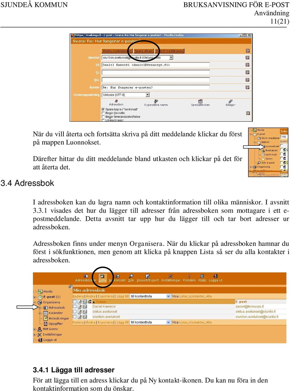 3.1 visades det hur du lägger till adresser från adressboken som mottagare i ett e- postmeddelande. Detta avsnitt tar upp hur du lägger till och tar bort adresser ur adressboken.
