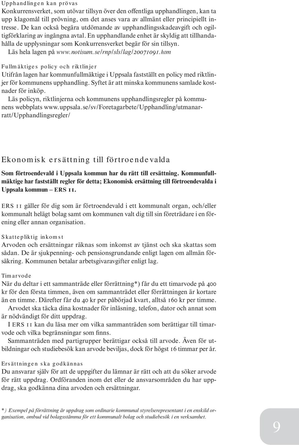 En upphandlande enhet är skyldig att tillhandahålla de upplysningar som Konkurrensverket begär för sin tillsyn. Läs hela lagen på www.notisum.se/rnp/sls/lag/20071091.