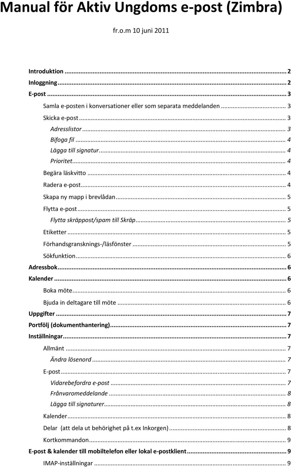 .. 5 Flytta skräppost/spam till Skräp... 5 Etiketter... 5 Förhandsgransknings-/läsfönster... 5 Sökfunktion... 6 Adressbok... 6 Kalender... 6 Boka möte... 6 Bjuda in deltagare till möte... 6 Uppgifter.