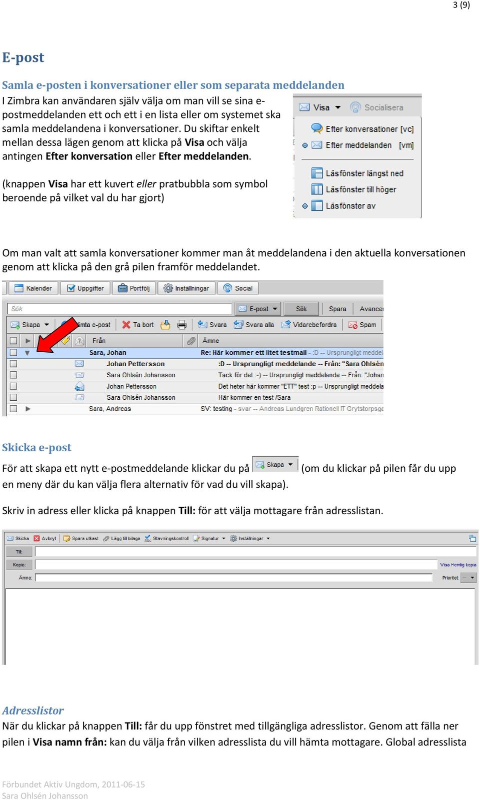 (knappen Visa har ett kuvert eller pratbubbla som symbol beroende på vilket val du har gjort) Om man valt att samla konversationer kommer man åt meddelandena i den aktuella konversationen genom att