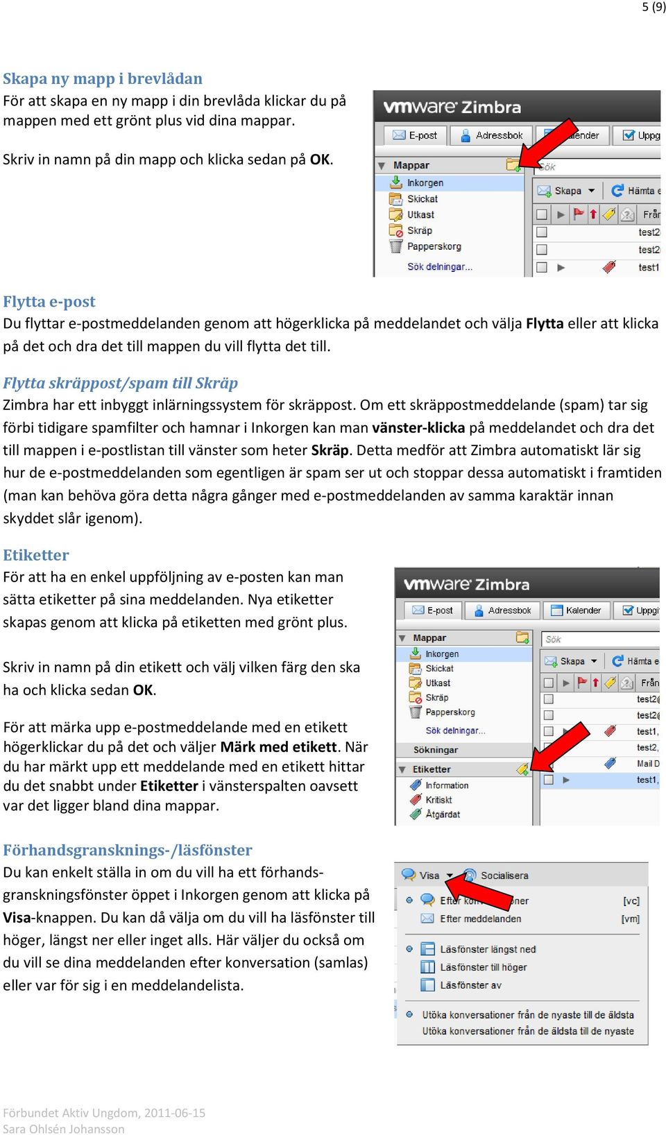 Flytta skräppost/spam till Skräp Zimbra har ett inbyggt inlärningssystem för skräppost.