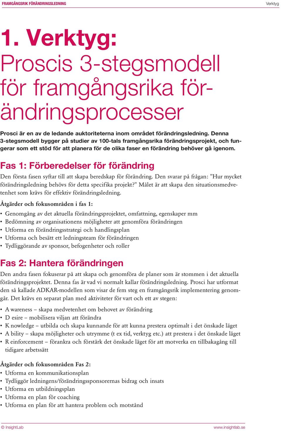 Fas 1: Förberedelser för förändring Den första fasen syftar till att skapa beredskap för förändring. Den svarar på frågan: "Hur mycket förändringsledning behövs för detta specifika projekt?