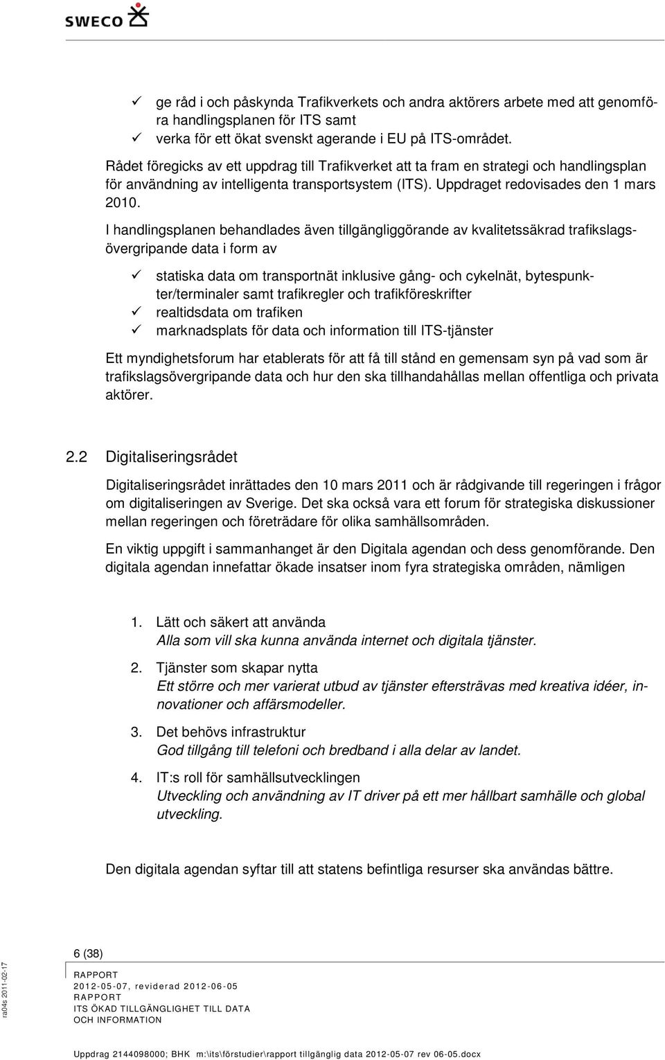 I handlingsplanen behandlades även tillgängliggörande av kvalitetssäkrad trafikslagsövergripande data i form av statiska data om transportnät inklusive gång- och cykelnät, bytespunkter/terminaler