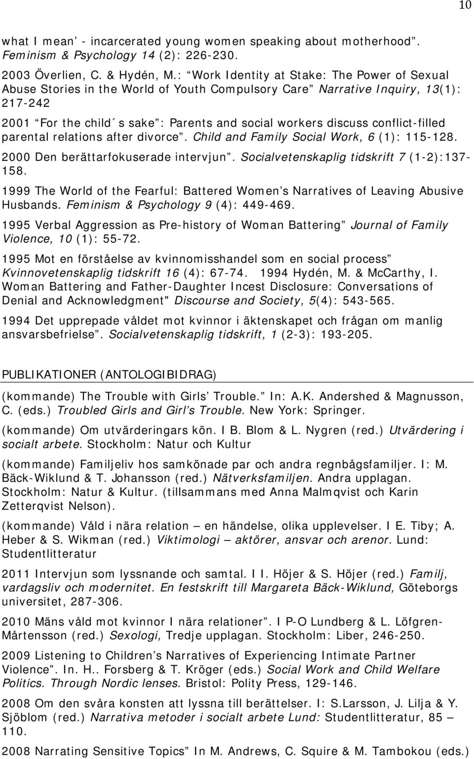 conflict-filled parental relations after divorce. Child and Family Social Work, 6 (1): 115-128. 2000 Den berättarfokuserade intervjun. Socialvetenskaplig tidskrift 7 (1-2):137-158.