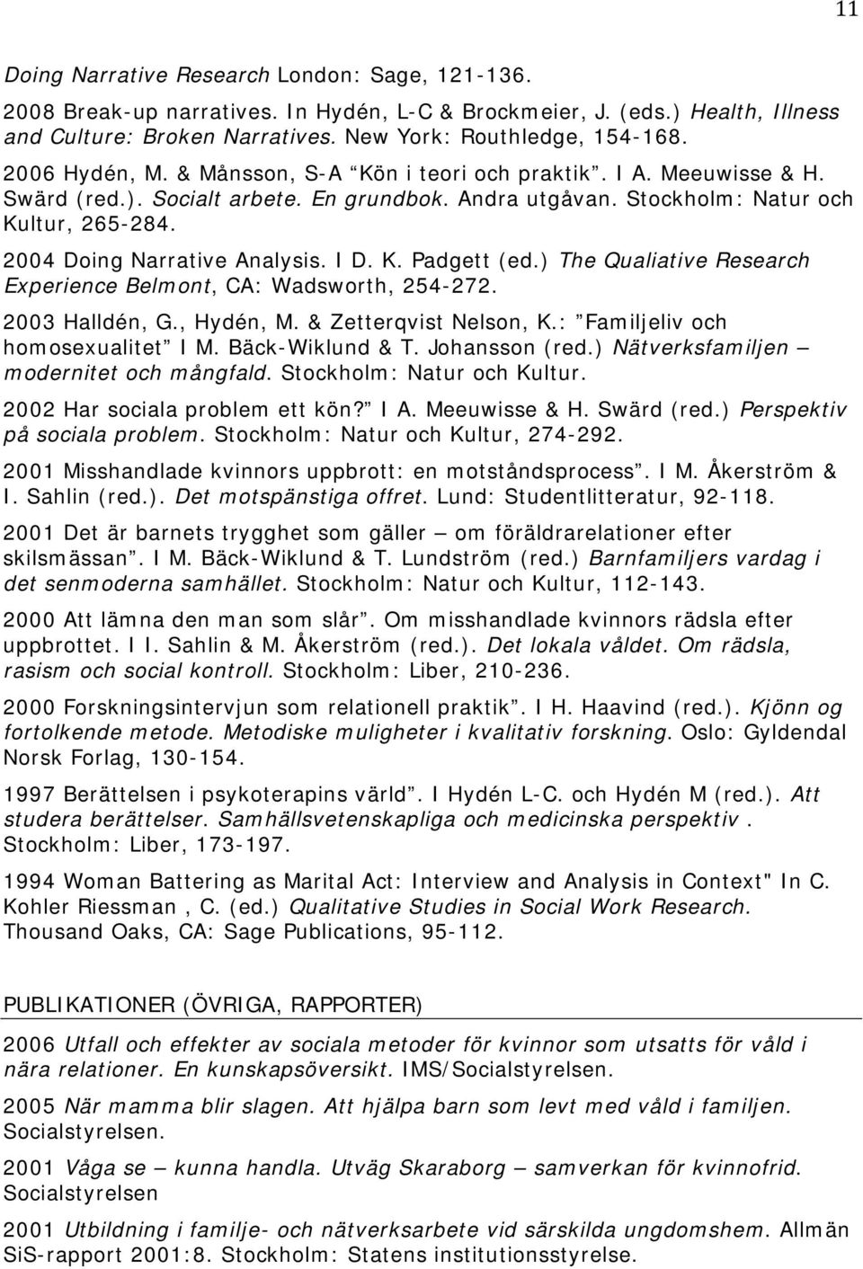 2004 Doing Narrative Analysis. I D. K. Padgett (ed.) The Qualiative Research Experience Belmont, CA: Wadsworth, 254-272. 2003 Halldén, G., Hydén, M. & Zetterqvist Nelson, K.