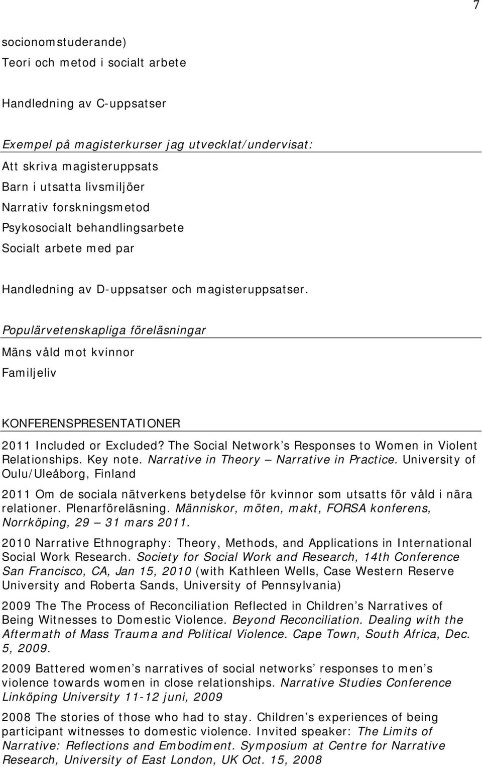 Populärvetenskapliga föreläsningar Mäns våld mot kvinnor Familjeliv KONFERENSPRESENTATIONER 2011 Included or Excluded? The Social Network s Responses to Women in Violent Relationships. Key note.