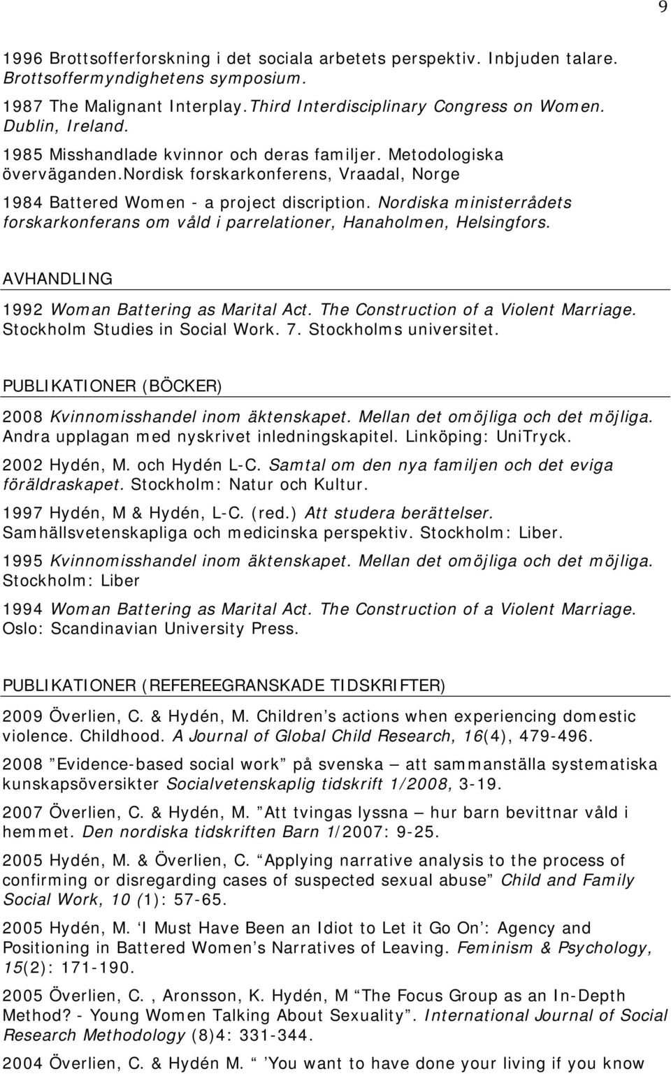 Nordiska ministerrådets forskarkonferans om våld i parrelationer, Hanaholmen, Helsingfors. AVHANDLING 1992 Woman Battering as Marital Act. The Construction of a Violent Marriage.