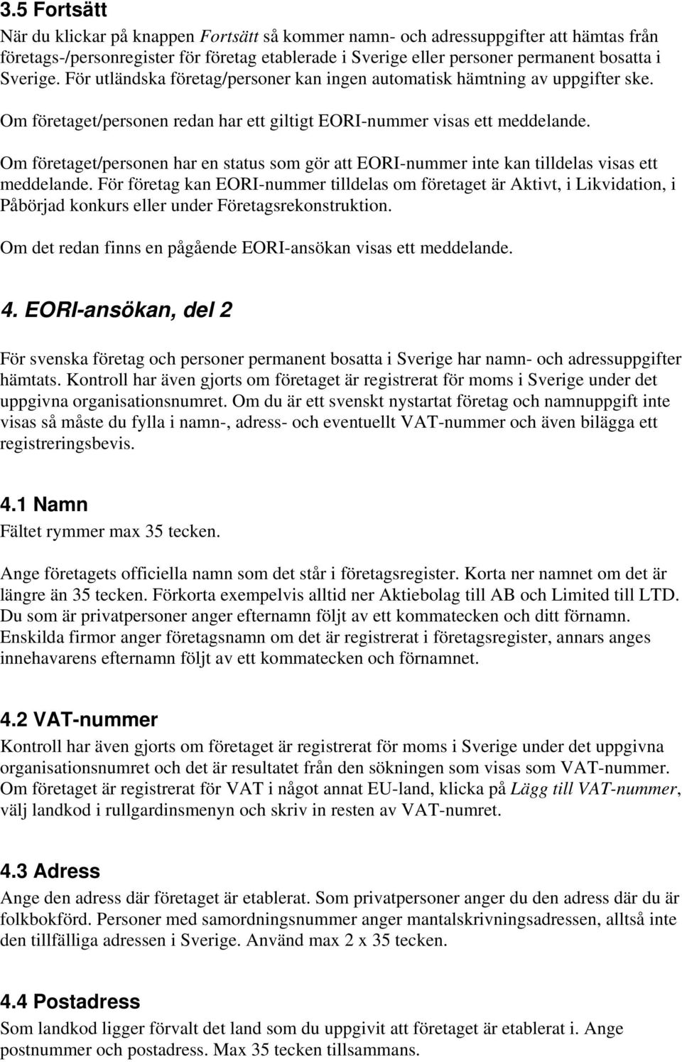 Om företaget/personen har en status som gör att EORI-nummer inte kan tilldelas visas ett meddelande.