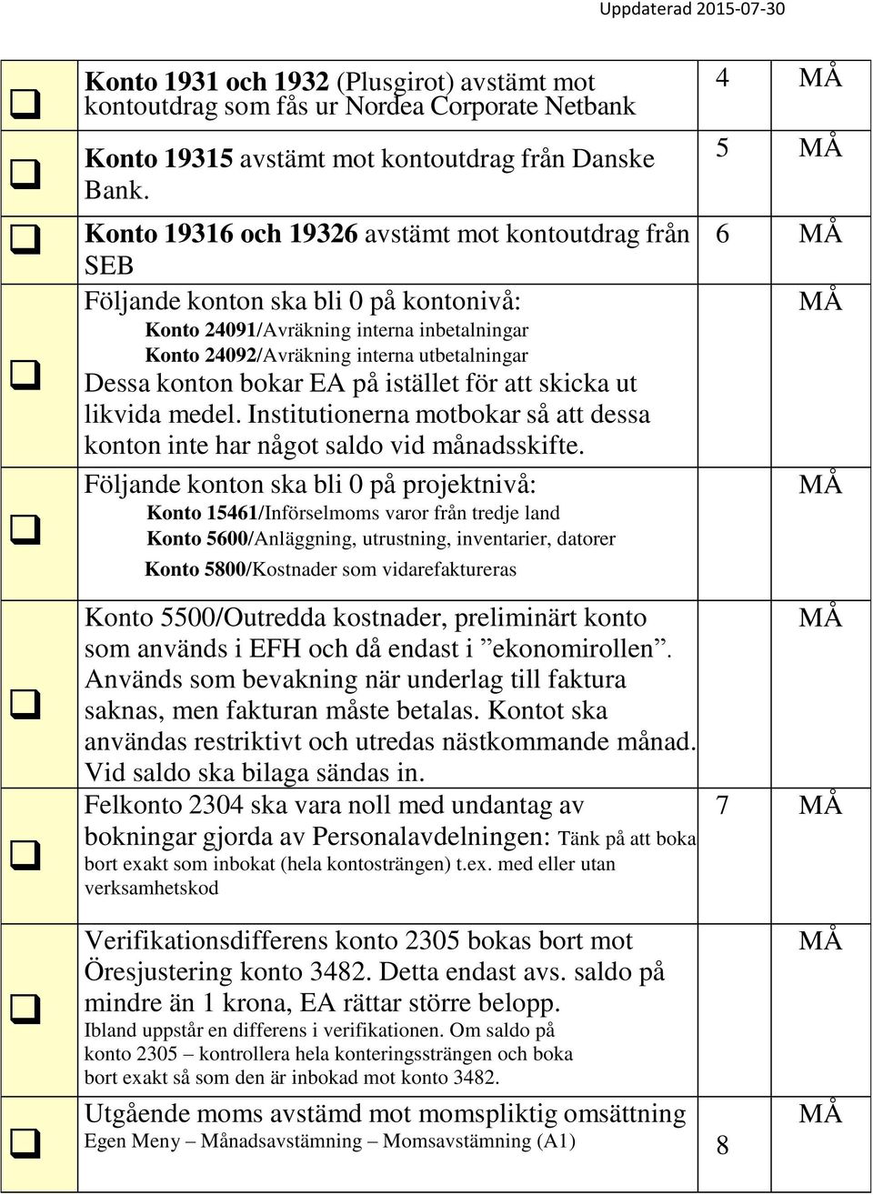 bokar EA på istället för att skicka ut likvida medel. Institutionerna motbokar så att dessa konton inte har något saldo vid månadsskifte.