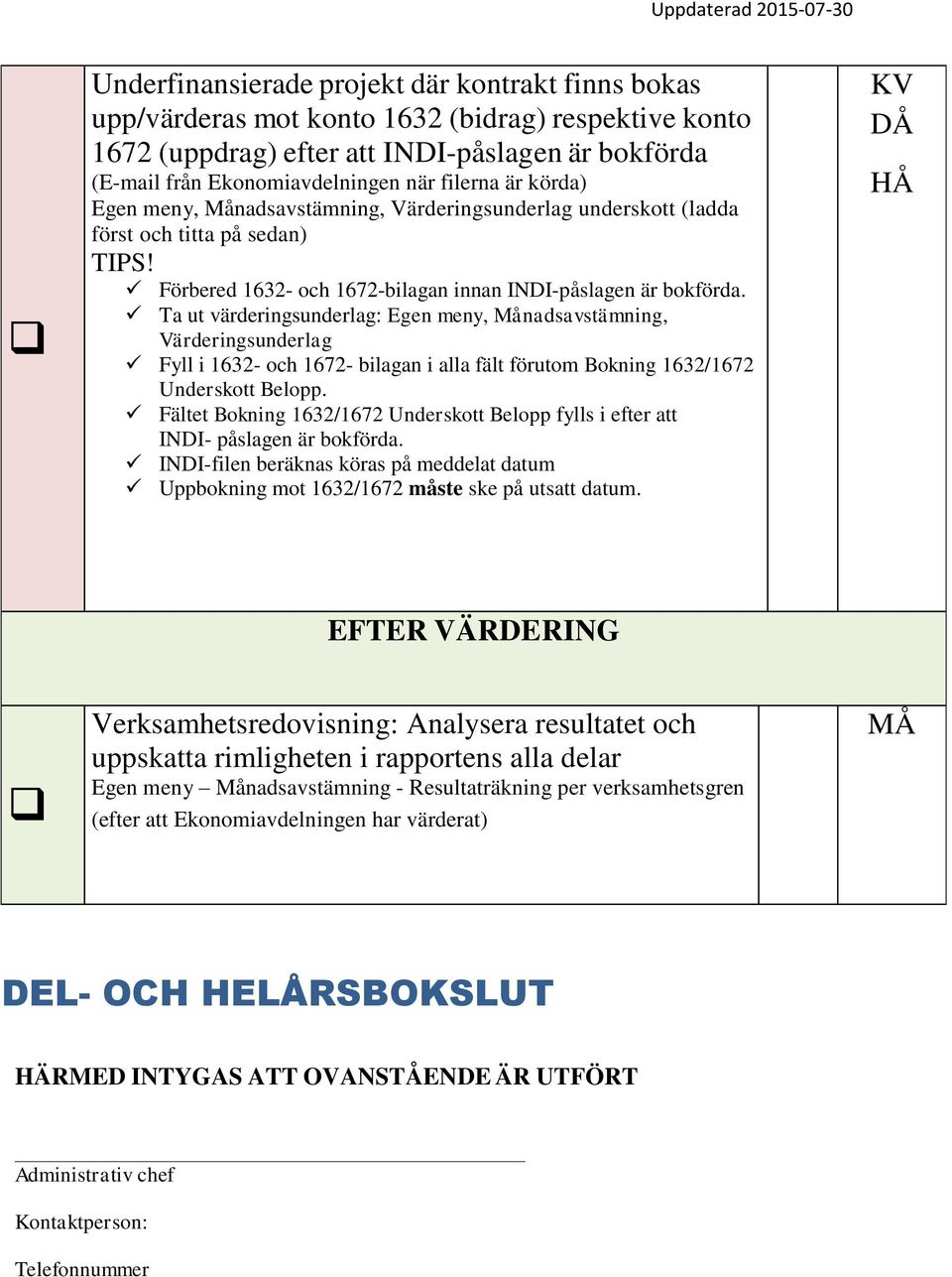 Ta ut värderingsunderlag: Egen meny, Månadsavstämning, Värderingsunderlag Fyll i 1632- och 1672- bilagan i alla fält förutom Bokning 1632/1672 Underskott Belopp.