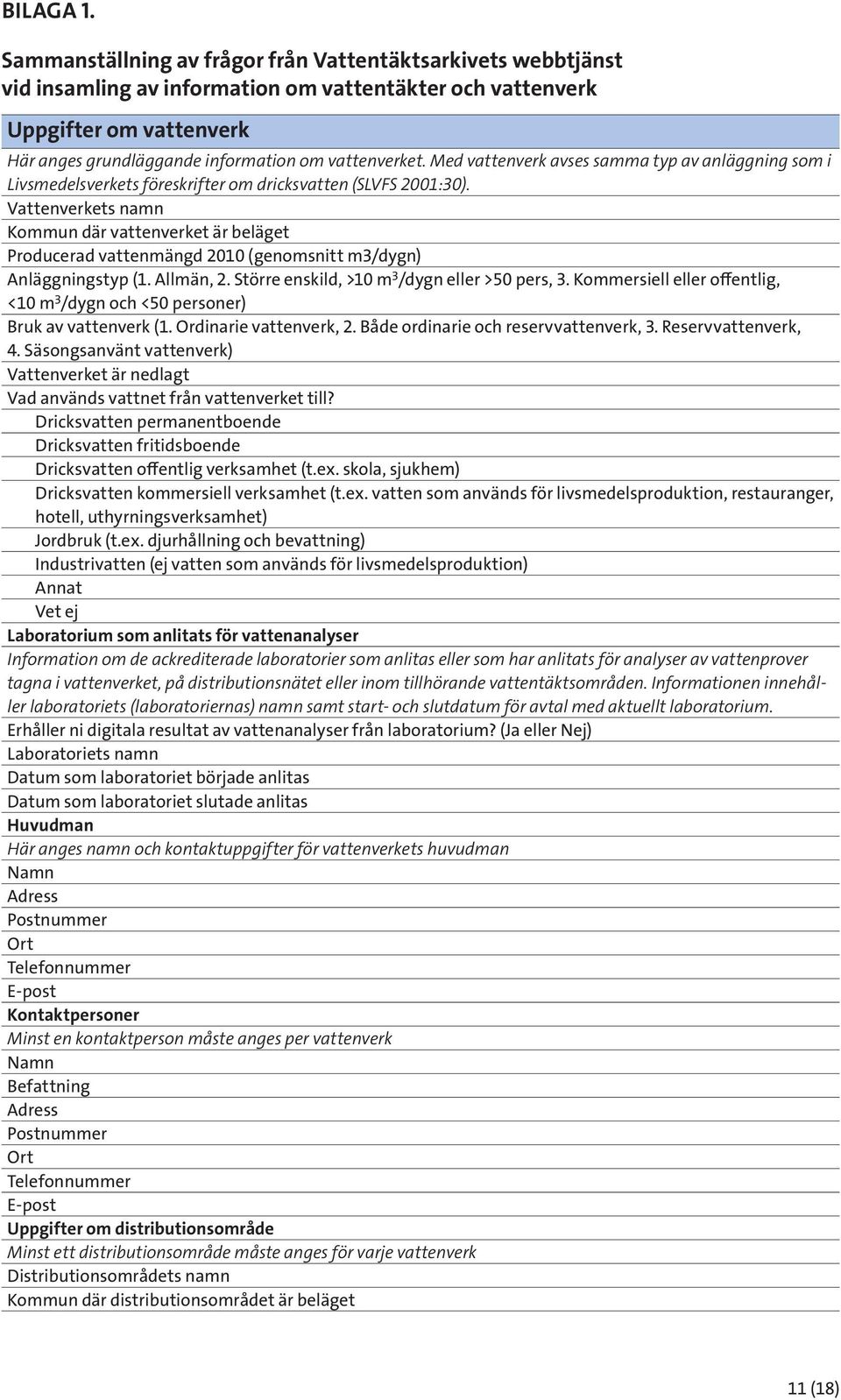 Med vattenverk avses samma typ av anläggning som i Livsmedelsverkets föreskrifter om dricksvatten (SLVFS 2001:30).