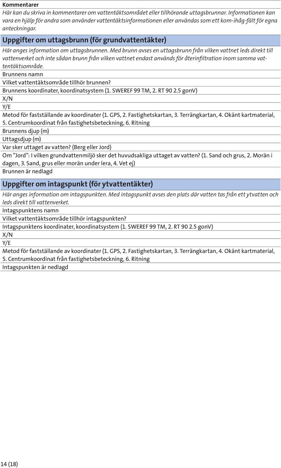 Uppgifter om uttagsbrunn (för grundvattentäkter) Här anges information om uttagsbrunnen.