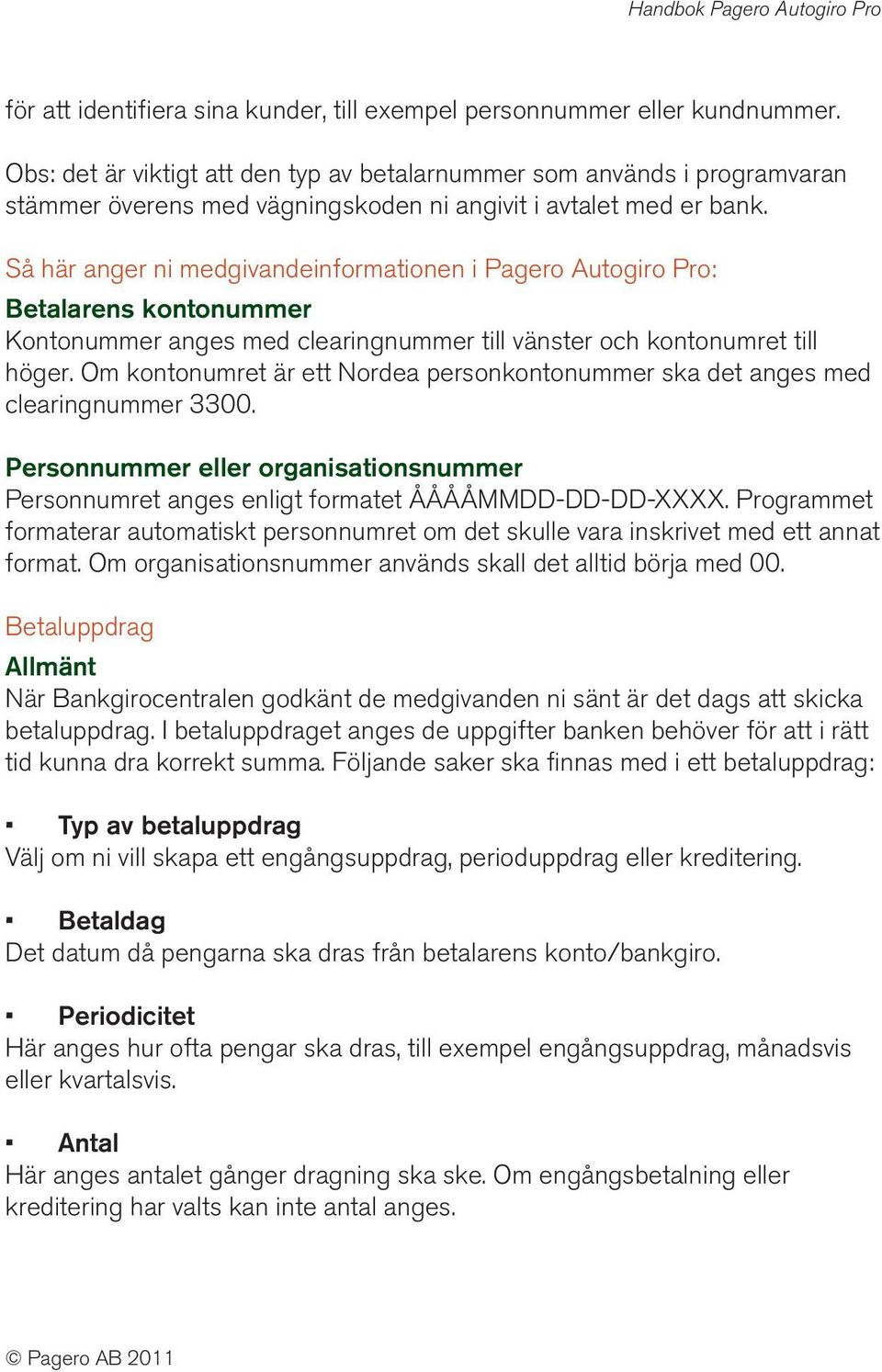 Så här anger ni medgivandeinformationen i Pagero Autogiro Pro: Betalarens kontonummer Kontonummer anges med clearingnummer till vänster och kontonumret till höger.