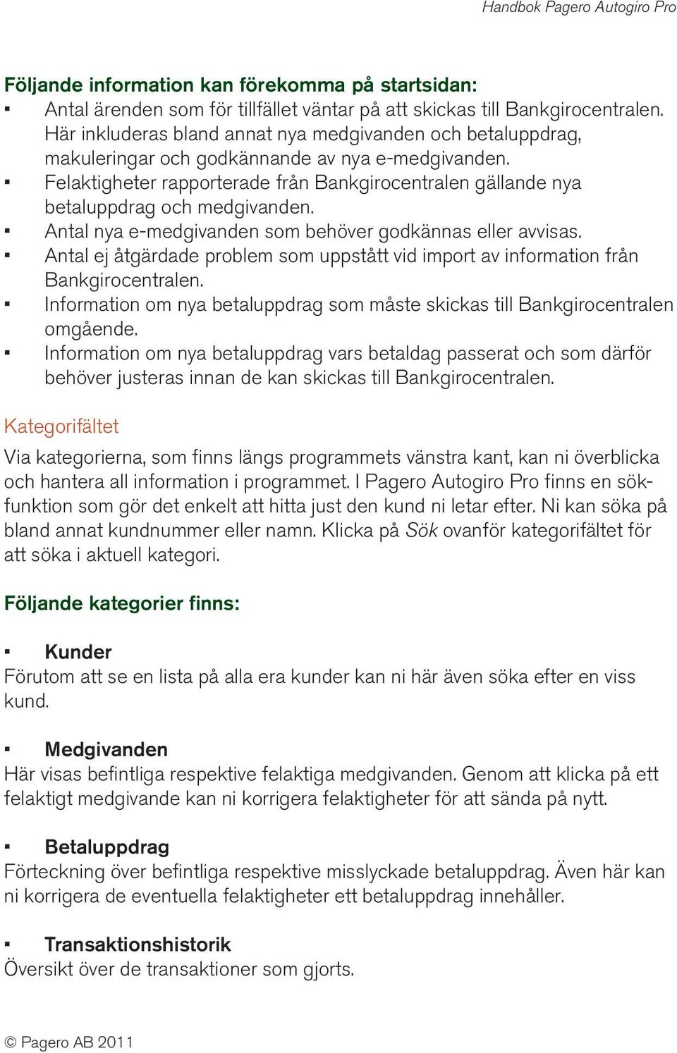 Felaktigheter rapporterade från Bankgirocentralen gällande nya betaluppdrag och medgivanden. Antal nya e-medgivanden som behöver godkännas eller avvisas.