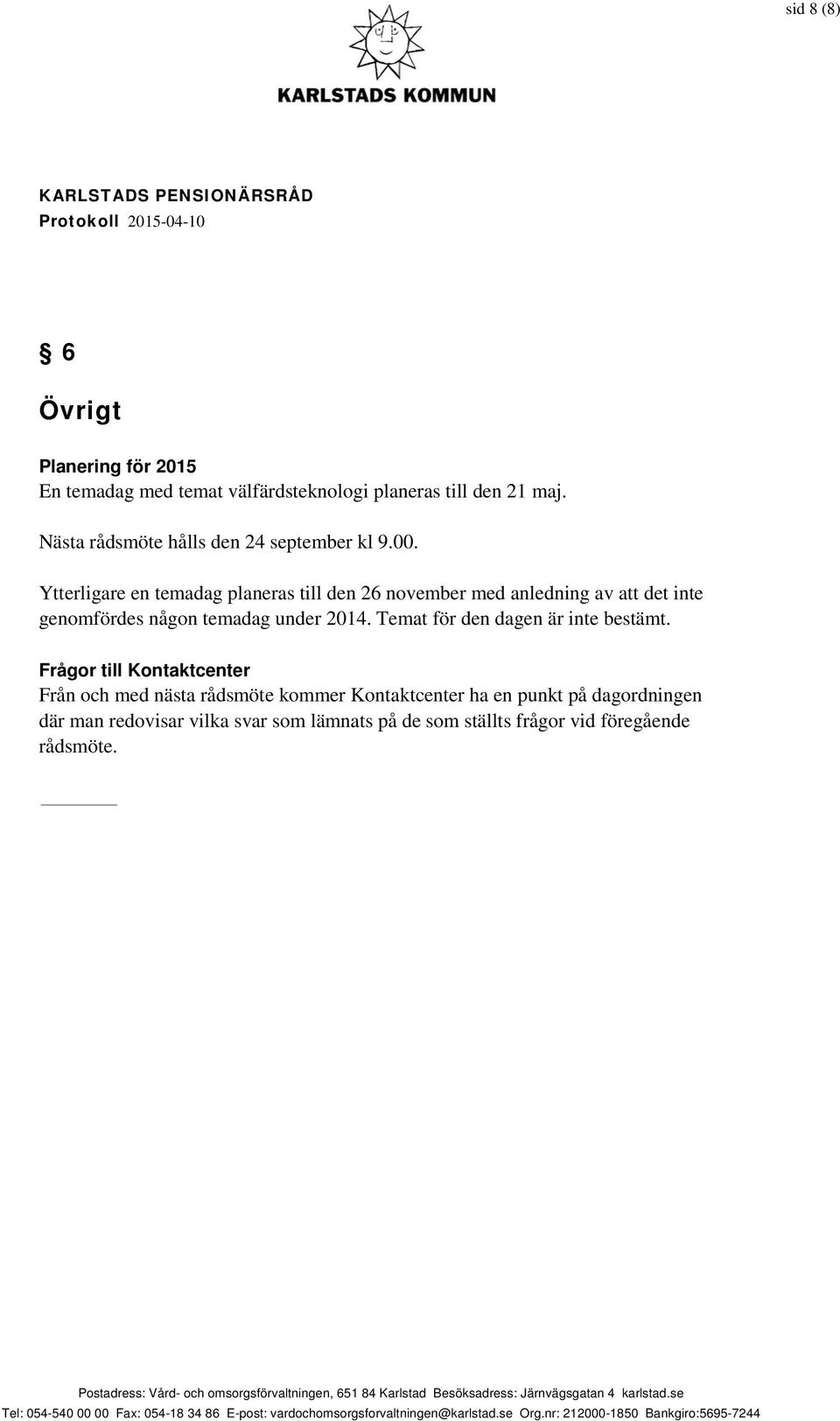 Ytterligare en temadag planeras till den 26 november med anledning av att det inte genomfördes någon temadag under 2014.