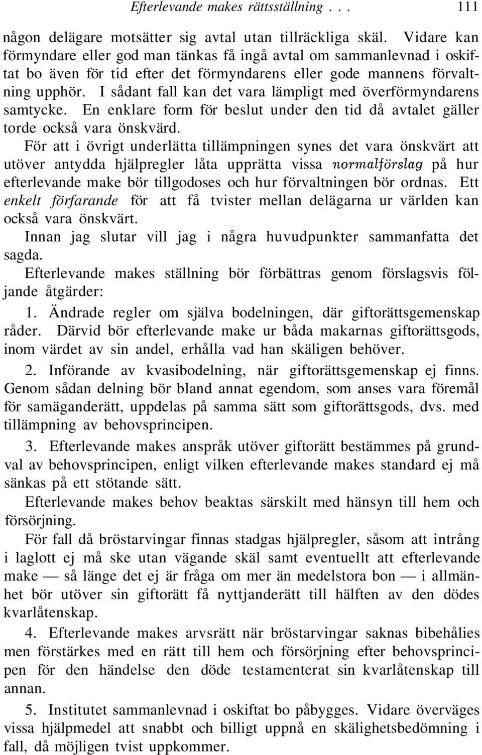 I sådant fall kan det vara lämpligt med överförmyndarens samtycke. En enklare form för beslut under den tid då avtalet gäller torde också vara önskvärd.