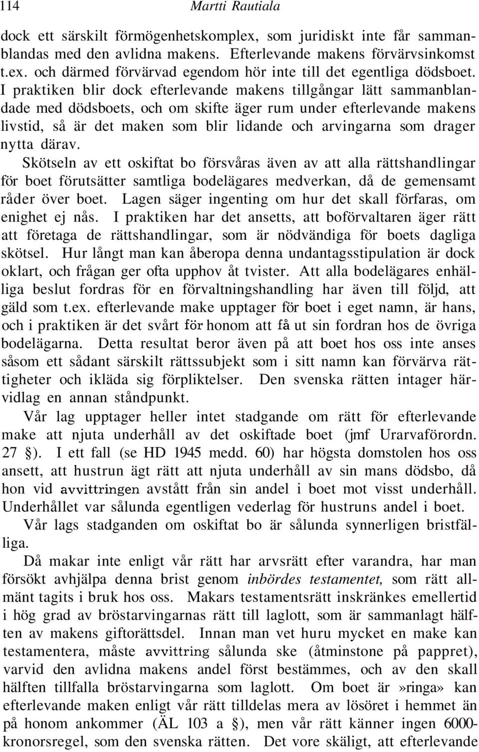 drager nytta därav. Skötseln av ett oskiftat bo försvåras även av att alla rättshandlingar för boet förutsätter samtliga bodelägares medverkan, då de gemensamt råder över boet.