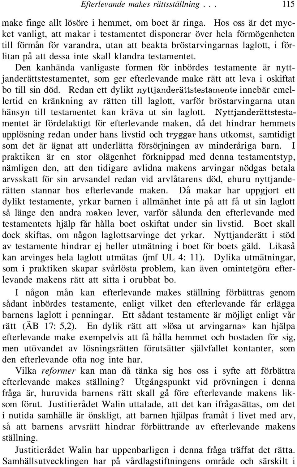 klandra testamentet. Den kanhända vanligaste formen för inbördes testamente är nyttjanderättstestamentet, som ger efterlevande make rätt att leva i oskiftat bo till sin död.