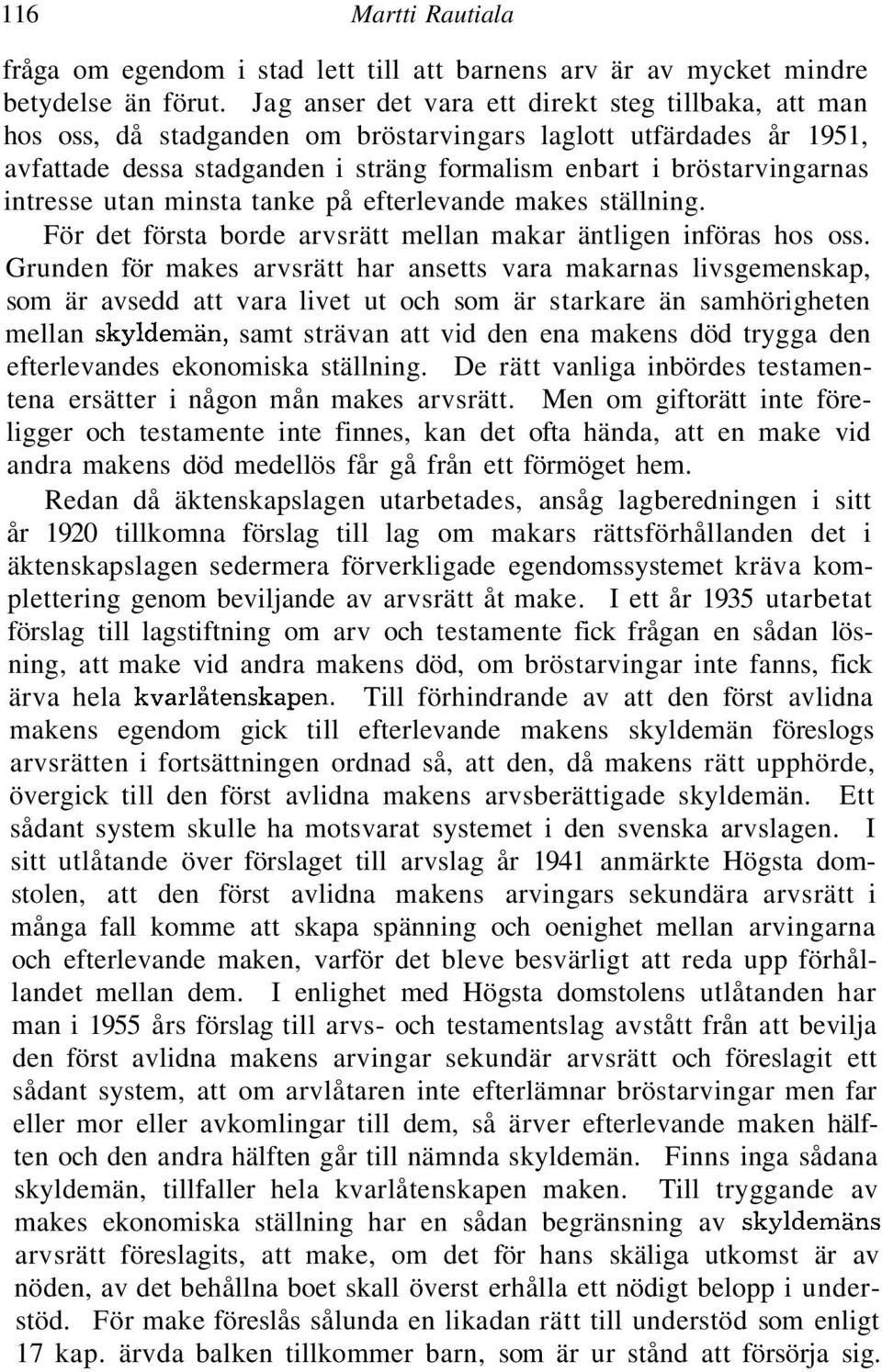 intresse utan minsta tanke på efterlevande makes ställning. För det första borde arvsrätt mellan makar äntligen införas hos oss.