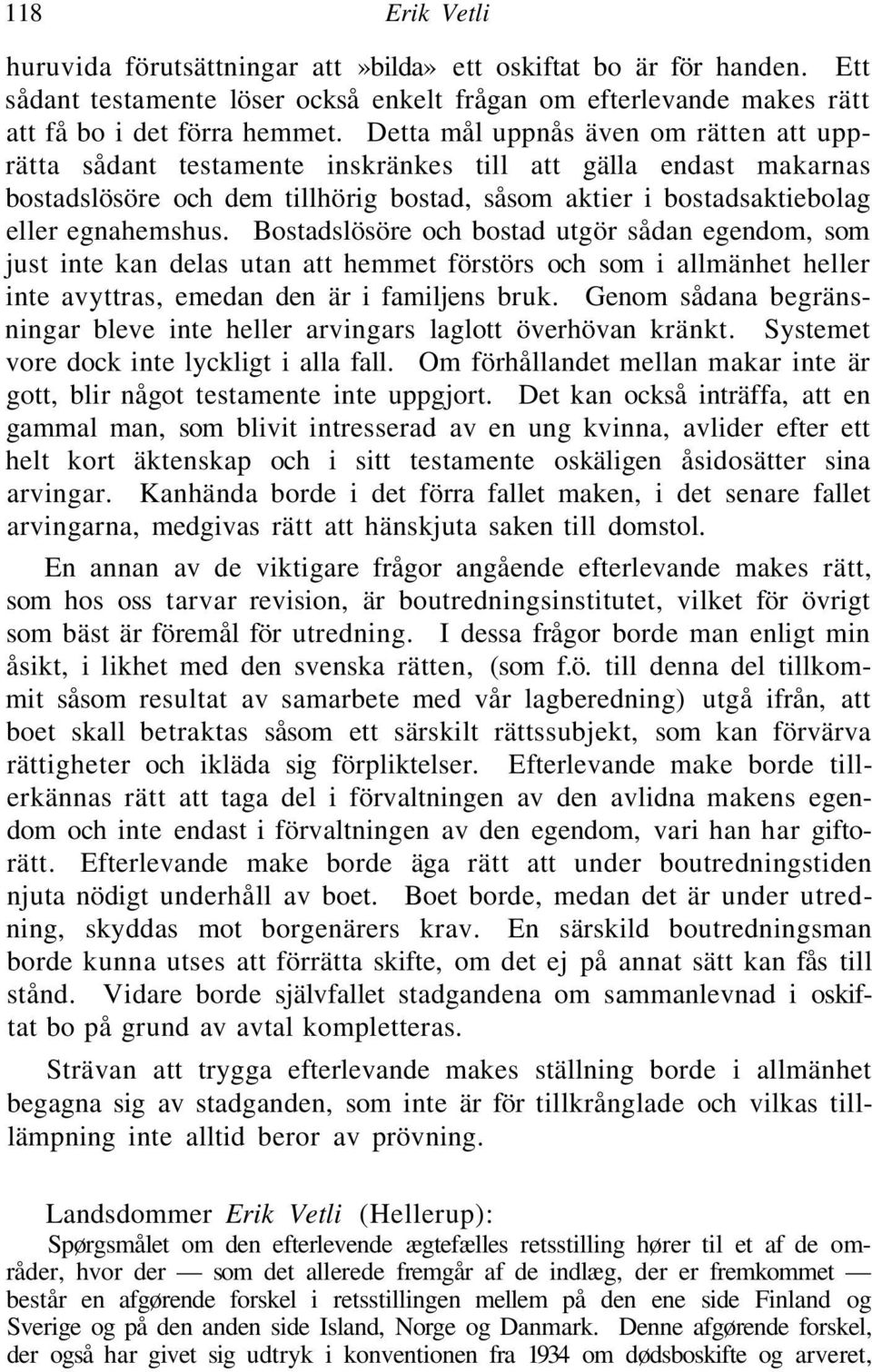 Bostadslösöre och bostad utgör sådan egendom, som just inte kan delas utan att hemmet förstörs och som i allmänhet heller inte avyttras, emedan den är i familjens bruk.