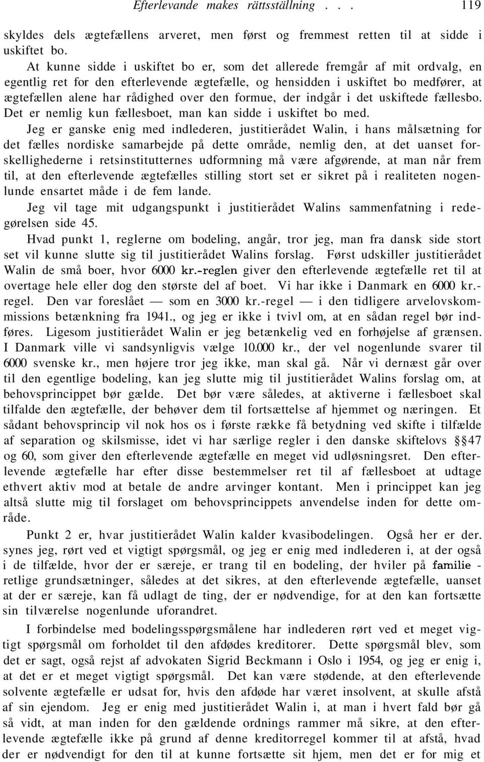 den formue, der indgår i det uskiftede fællesbo. Det er nemlig kun fællesboet, man kan sidde i uskiftet bo med.