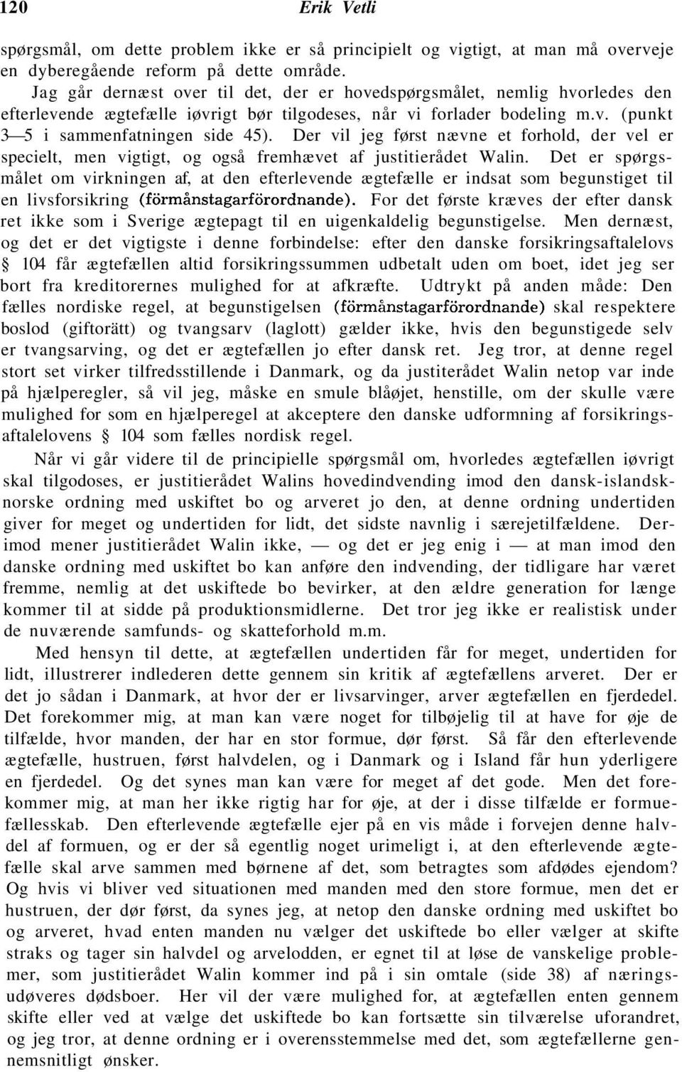 Der vil jeg først nævne et forhold, der vel er specielt, men vigtigt, og også fremhævet af justitierådet Walin.