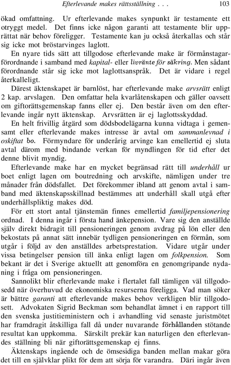En nyare tids sätt att tillgodose efterlevande make är förmånstagarförordnande i samband med kapital- eller livränte för säkring. Men sådant förordnande står sig icke mot laglottsanspråk.