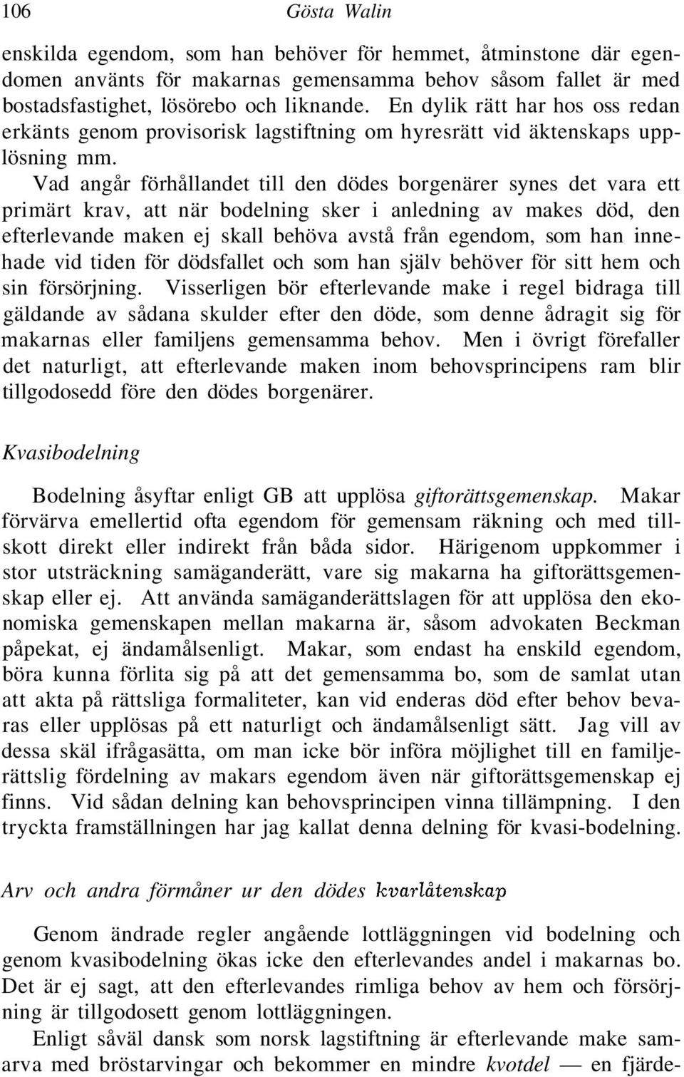 Vad angår förhållandet till den dödes borgenärer synes det vara ett primärt krav, att när bodelning sker i anledning av makes död, den efterlevande maken ej skall behöva avstå från egendom, som han