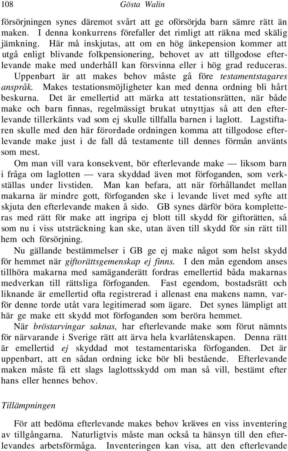Uppenbart är att makes behov måste gå före testamentstagares anspråk. Makes testationsmöjligheter kan med denna ordning bli hårt beskurna.