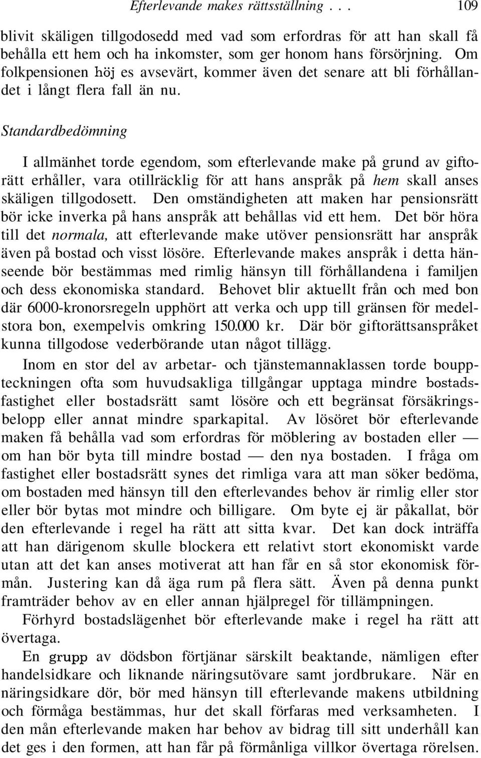 Standardbedömning I allmänhet torde egendom, som efterlevande make på grund av giftorätt erhåller, vara otillräcklig för att hans anspråk på hem skall anses skäligen tillgodosett.