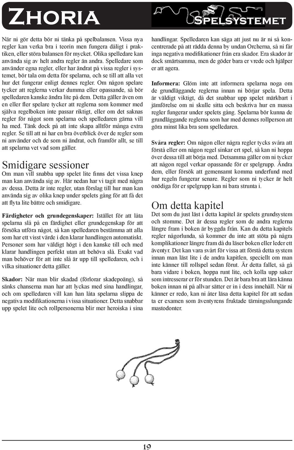 Spelledare som använder egna regler, eller har ändrat på vissa regler i systemet, bör tala om detta för spelarna, och se till att alla vet hur det fungerar enligt dennes regler.