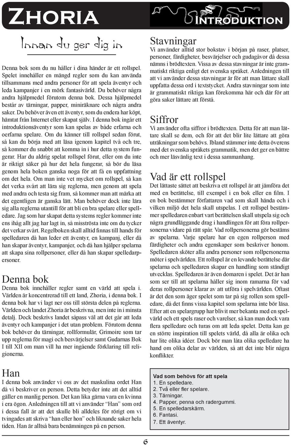 Du behöver några andra hjälpmedel förutom denna bok. Dessa hjälpmedel består av tärningar, papper, miniräknare och några andra saker.
