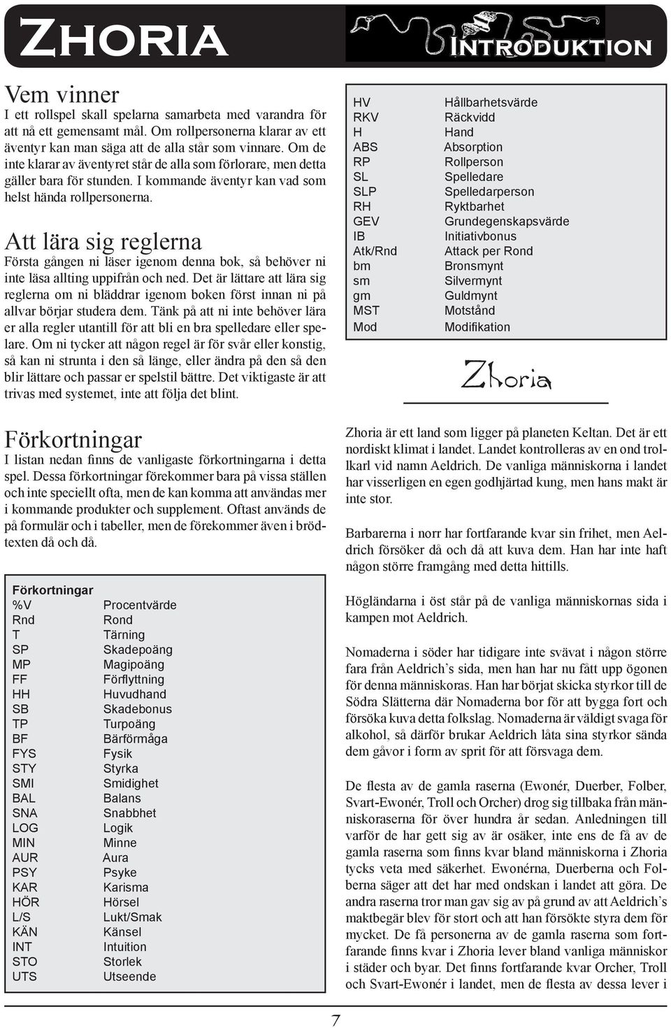 Att lära sig reglerna Första gången ni läser igenom denna bok, så behöver ni inte läsa allting uppifrån och ned.