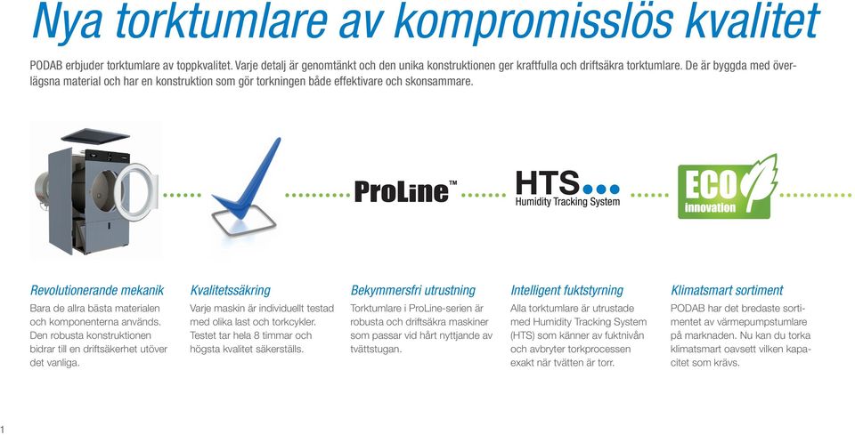 Revolutionerande mekanik Kvalitetssäkring Bekymmersfri utrustning Intelligent fuktstyrning Klimatsmart sortiment Bara de allra bästa materialen och komponenterna används.