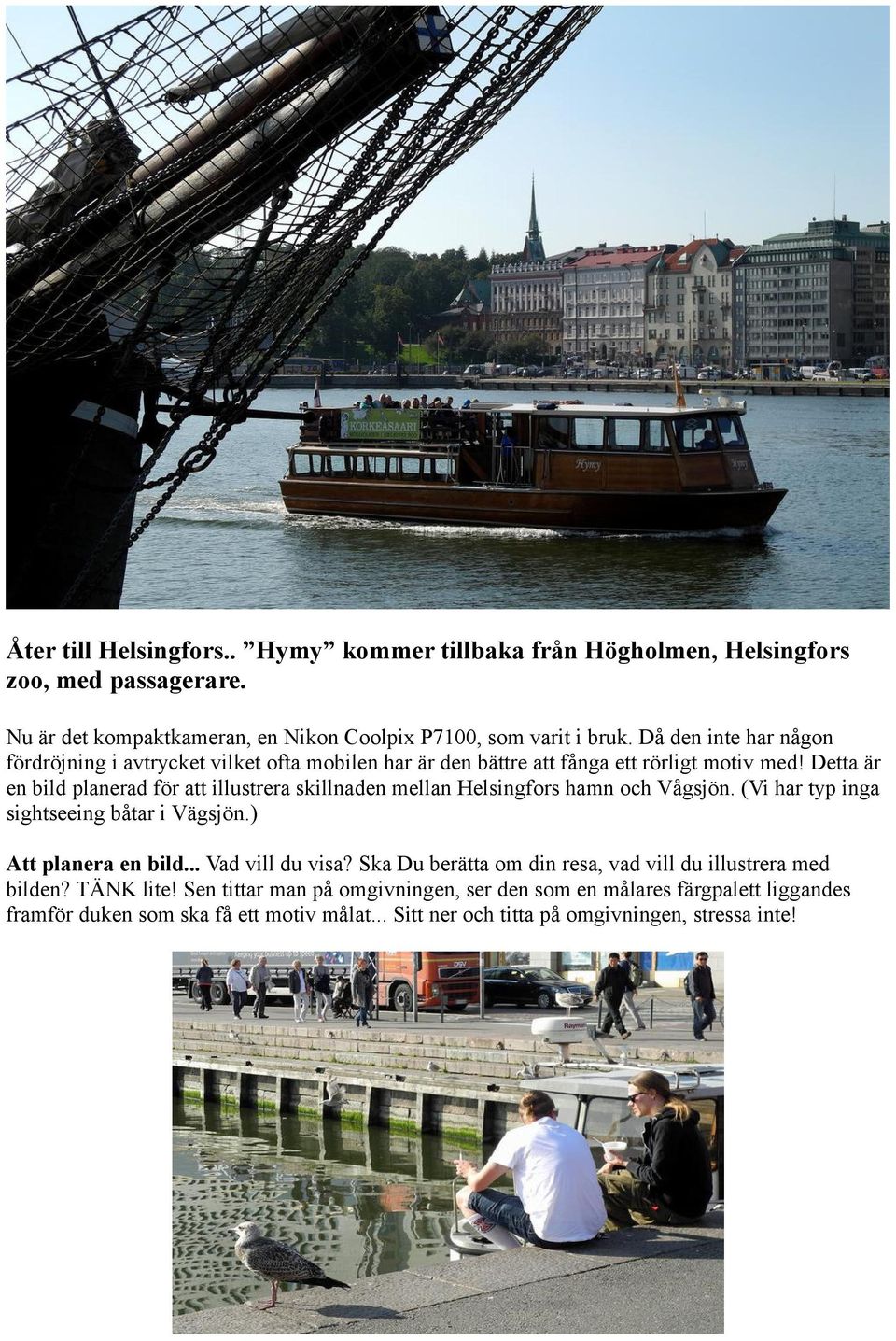 Detta är en bild planerad för att illustrera skillnaden mellan Helsingfors hamn och Vågsjön. (Vi har typ inga sightseeing båtar i Vägsjön.) Att planera en bild.