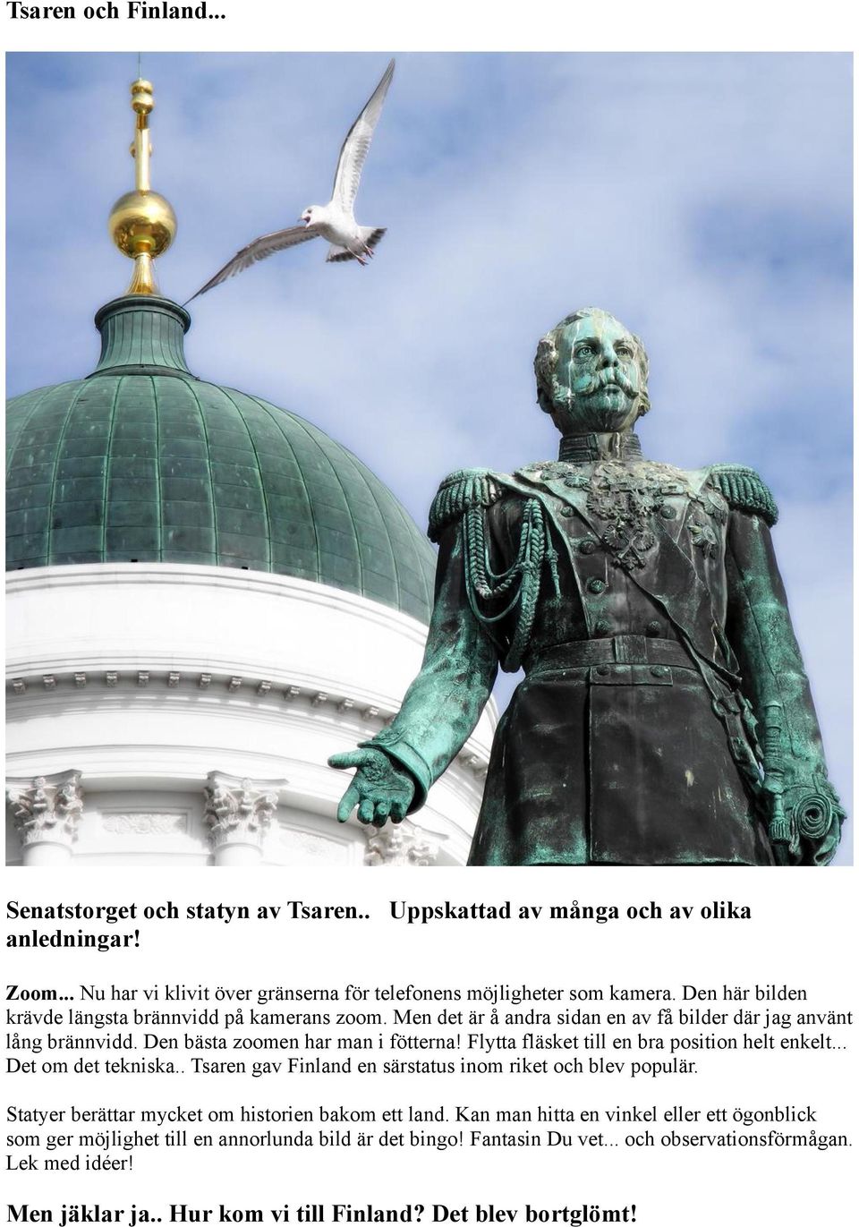 Flytta fläsket till en bra position helt enkelt... Det om det tekniska.. Tsaren gav Finland en särstatus inom riket och blev populär. Statyer berättar mycket om historien bakom ett land.