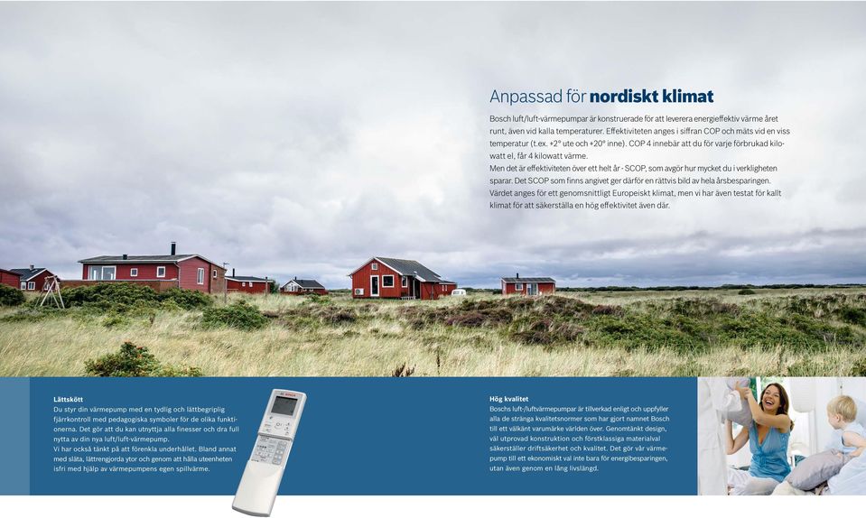 Men det är effektiviteten över ett helt år - SCOP, som avgör hur mycket du i verkligheten sparar. Det SCOP som finns angivet ger därför en rättvis bild av hela årsbesparingen.
