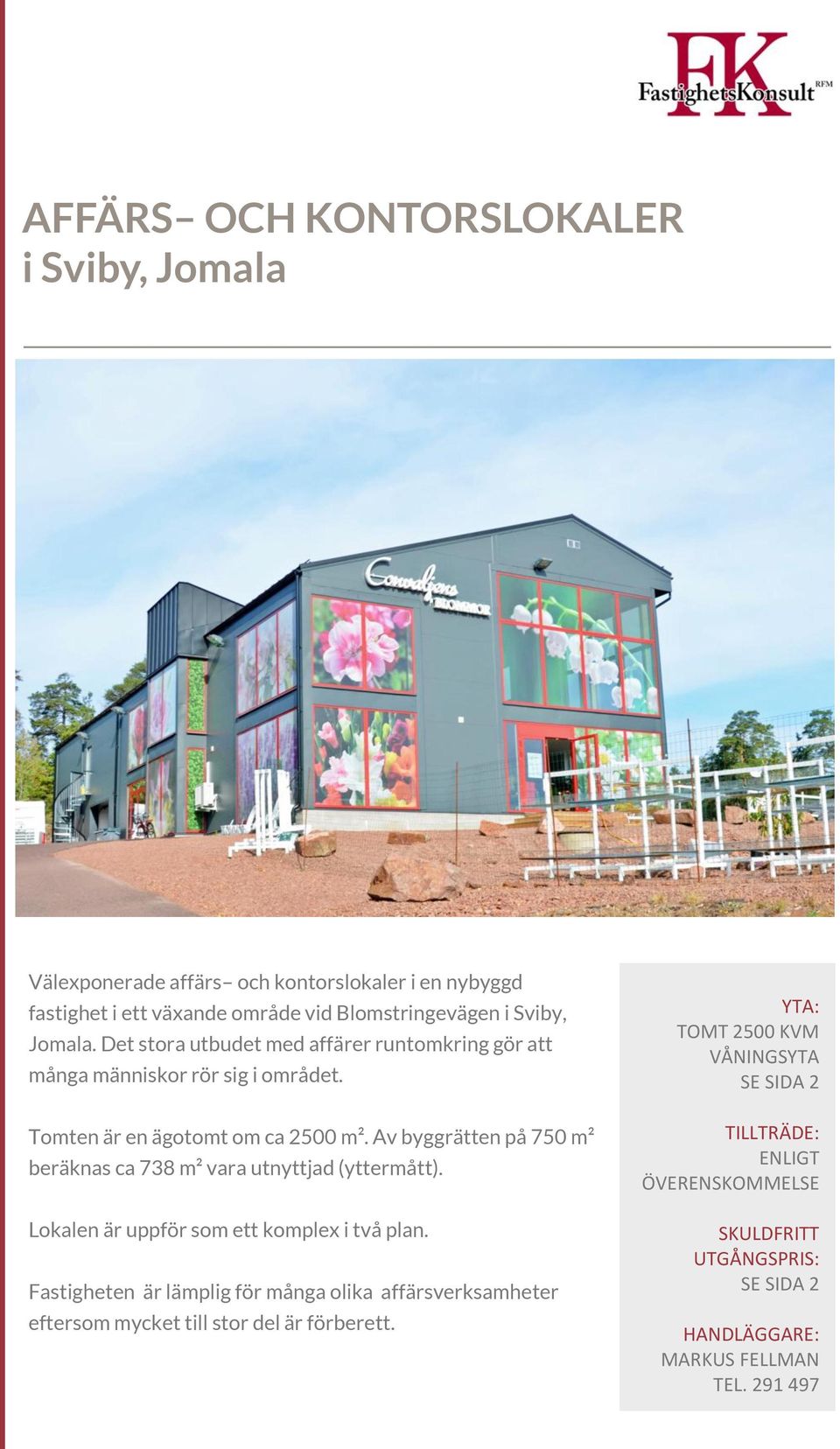 Av byggrätten på 750 m² beräknas ca 738 m² vara utnyttjad (yttermått). Lokalen är uppför som ett komplex i två plan.