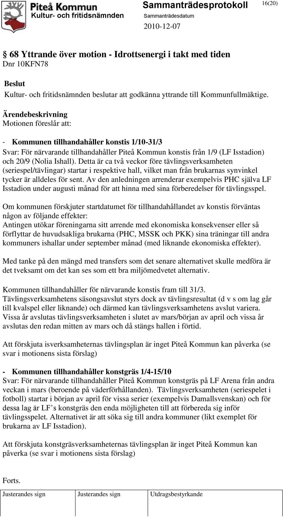 Detta är ca två veckor före tävlingsverksamheten (seriespel/tävlingar) startar i respektive hall, vilket man från brukarnas synvinkel tycker är alldeles för sent.