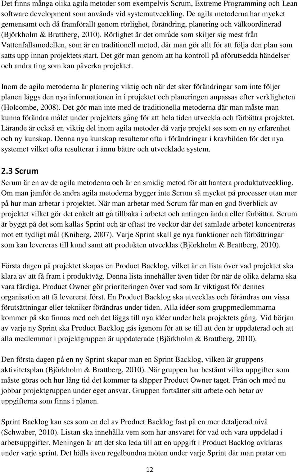 Rörlighet är det område som skiljer sig mest från Vattenfallsmodellen, som är en traditionell metod, där man gör allt för att följa den plan som satts upp innan projektets start.