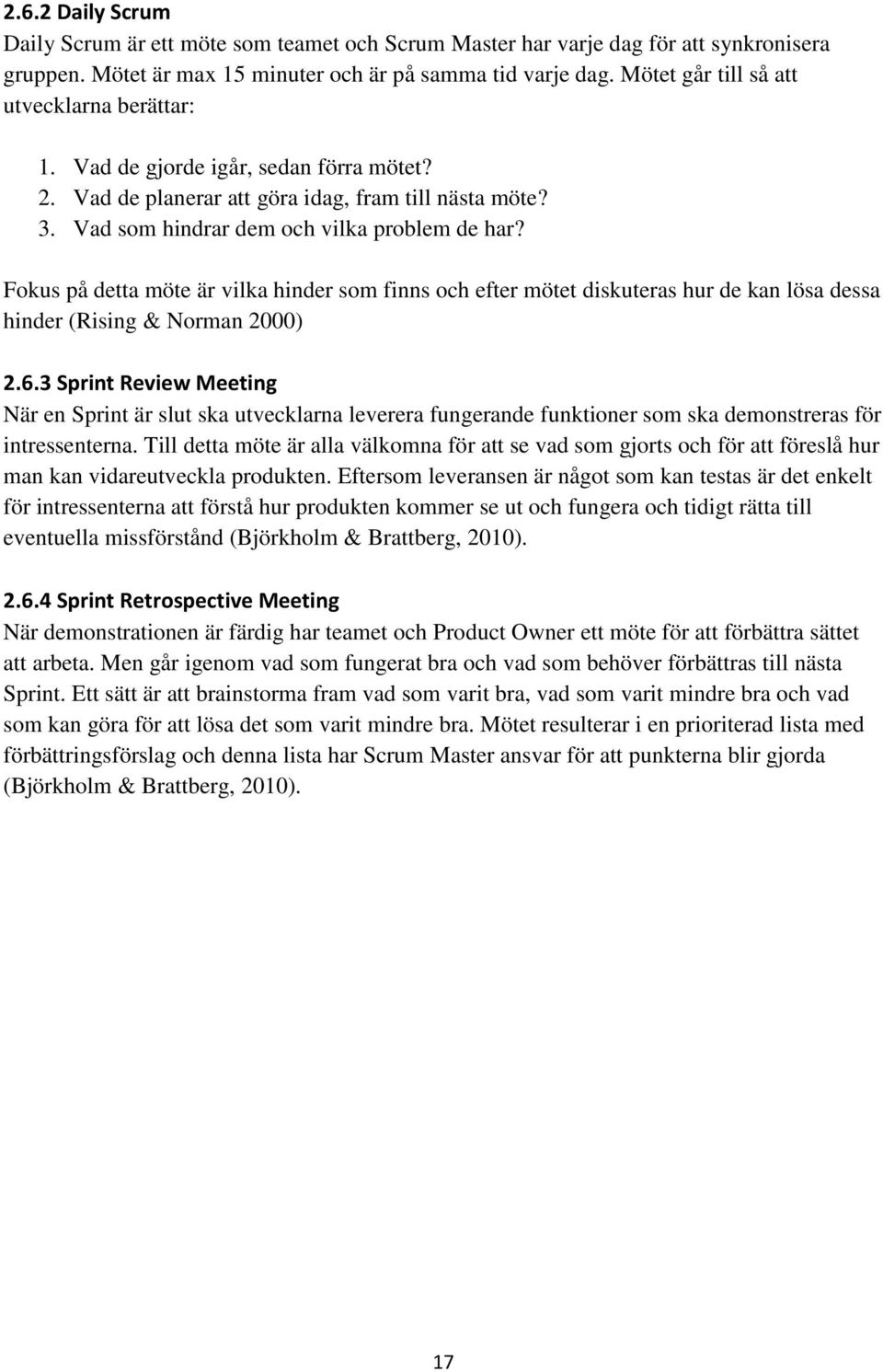 Fokus på detta möte är vilka hinder som finns och efter mötet diskuteras hur de kan lösa dessa hinder (Rising & Norman 2000) 2.6.