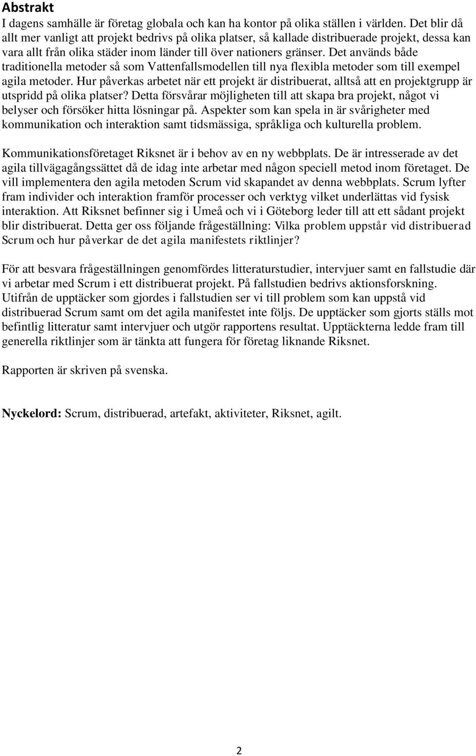 Det används både traditionella metoder så som Vattenfallsmodellen till nya flexibla metoder som till exempel agila metoder.