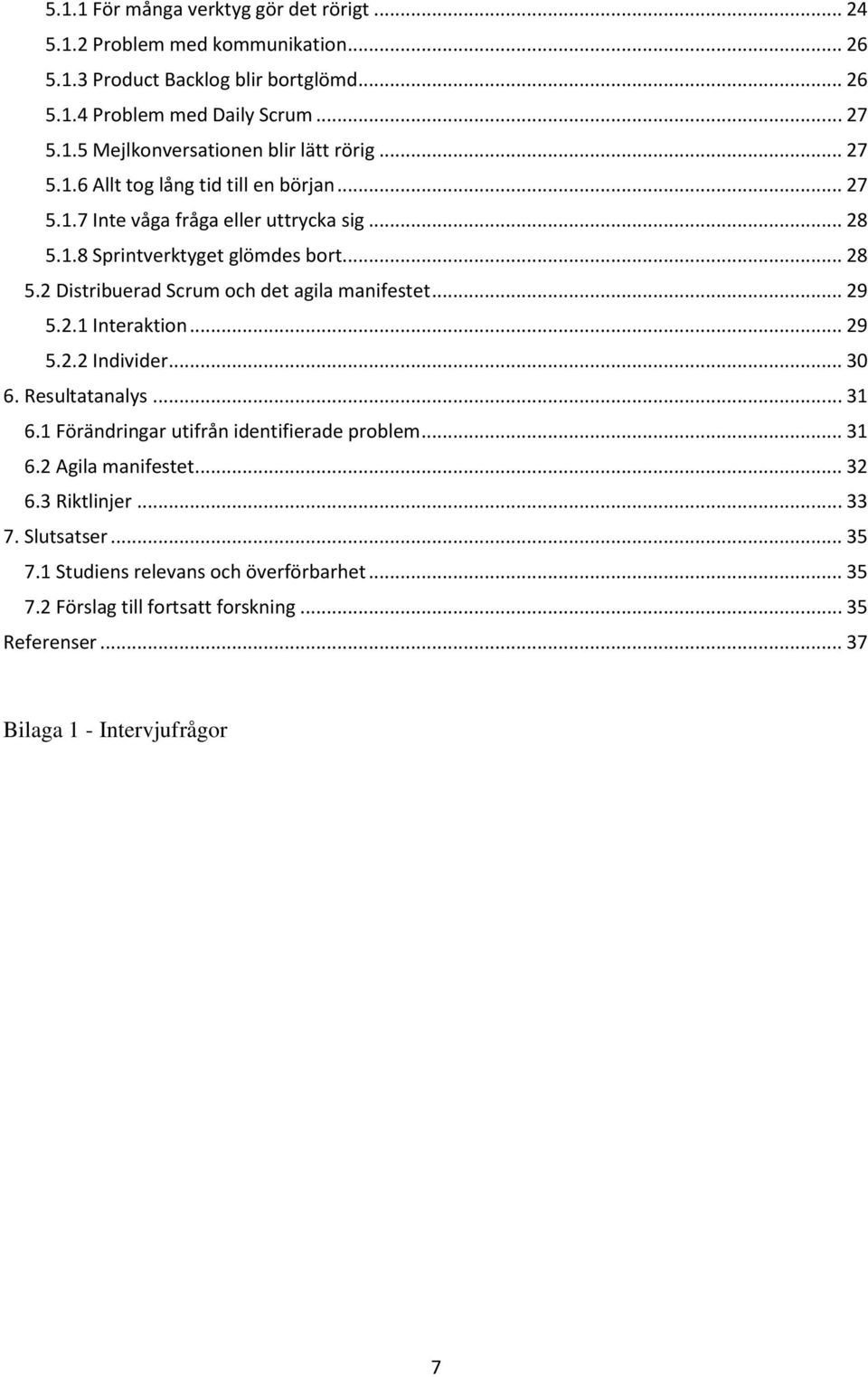 .. 29 5.2.1 Interaktion... 29 5.2.2 Individer... 30 6. Resultatanalys... 31 6.1 Förändringar utifrån identifierade problem... 31 6.2 Agila manifestet... 32 6.3 Riktlinjer... 33 7.