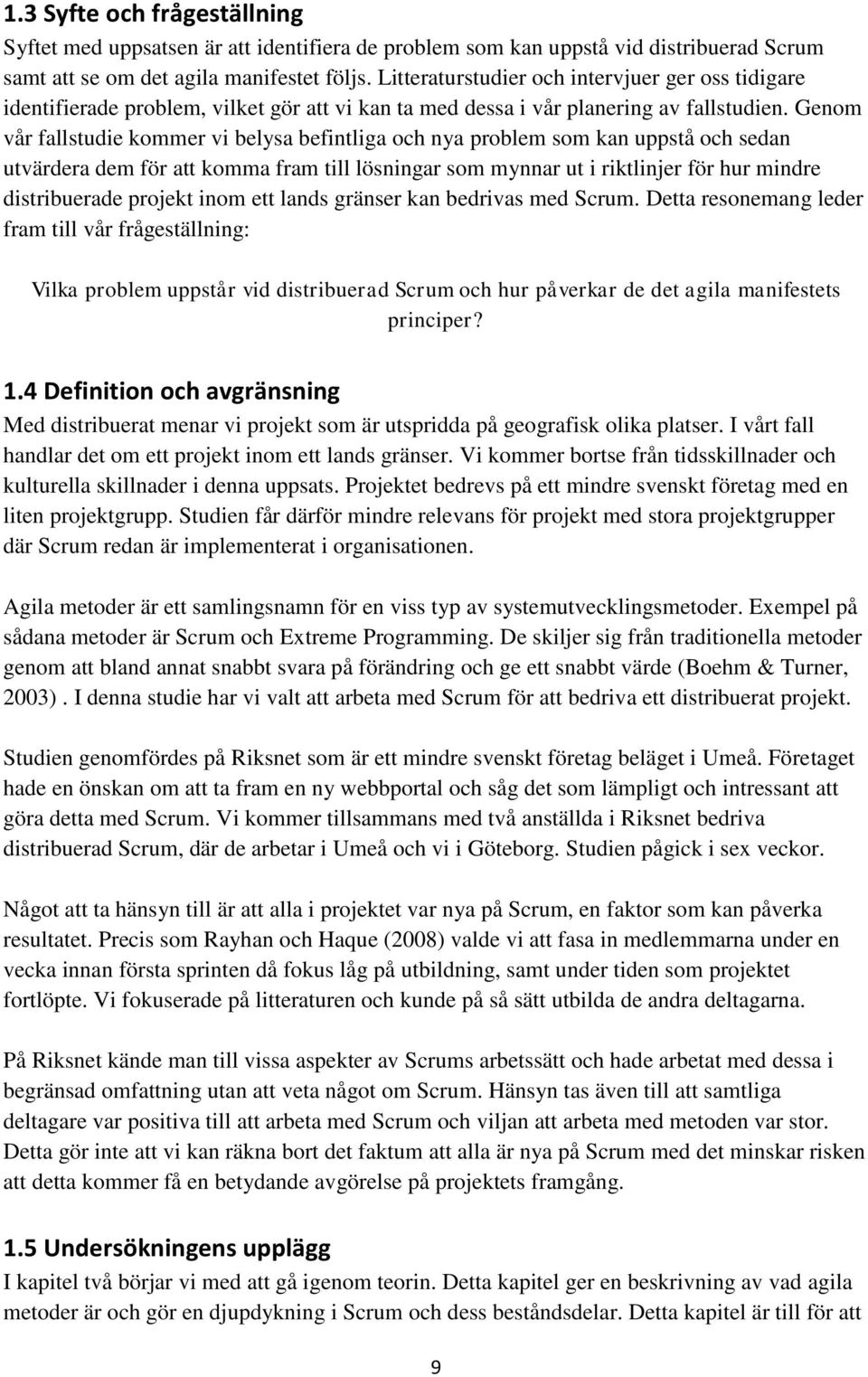 Genom vår fallstudie kommer vi belysa befintliga och nya problem som kan uppstå och sedan utvärdera dem för att komma fram till lösningar som mynnar ut i riktlinjer för hur mindre distribuerade